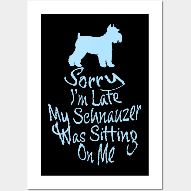 SORRY I'M LATE MY SCHNAUZER WAS SITTING ON ME FUNNY EXCUSE Wall Art by TexasTeez